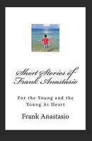 Short Stories of Frank Anastasio: For the Young and the Young At Heart 1727821467 Book Cover