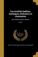 Les Societes Badines, Bachiques, Litteraires Et Chantantes: Leur Histoire Et Leurs Travaux; Tome 1 B0BMTNTZTC Book Cover