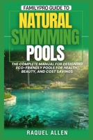 FamilyPro Guide to Natural Swimming Pools: The Complete Manual for Designing Eco-Friendly Pools for Health, Beauty, and Cost Savings B0FR9W65K7 Book Cover