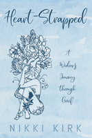 Heart-Strapped: A Widow's Journey Through Grief 1725284863 Book Cover