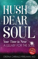 Hush Dear Soul, Your Time is Near: A Lullaby For the Soul 0996741283 Book Cover