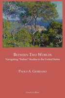 Between Two Worlds : Navigating Italian Studies in the United States 1955995141 Book Cover