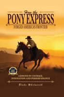 How the Pony Express Forged America’s: Lessons Learned in Courage, Innovations and Perseverance 1972870181 Book Cover