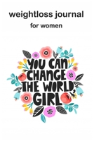2020 weight loss journal and planner you can change world girl: journals to write in for women Daily Food Diary, Diet Planner and Fitness Journal For Some Real Weight Loss 1670814866 Book Cover