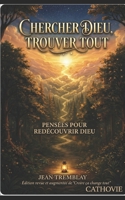 Chercher Dieu, Trouver tout: Pensées pour redécouvrir Dieu (French Edition) B0H56ZG446 Book Cover