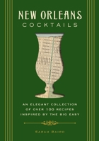 New Orleans Cocktails: Over 100 Drinks from the Sultry Streets and Balconies of the Big Easy 1604336439 Book Cover