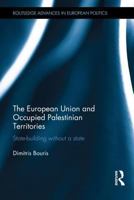 The European Union and Occupied Palestinian Territories: State-Building Without a State 1138187585 Book Cover