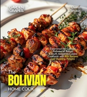 The Bolivian Home Cook: Experience the Culinary Richness of Bolivia - A South American Cuisine Cookbook with 80+ Recipes and Stunning Pictures B0FR8HC3XG Book Cover
