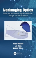 Nonimaging Optics: Solar and Illumination System Methods, Design, and Performance 1466589833 Book Cover