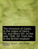 The Chronicle Of Calais, In The Reigns Of Henry VII And Henry VIII, To The Year 1540 1016784198 Book Cover