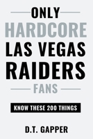 Only HARDCORE Las Vegas Raiders Fans Know These 200 Things B0GYQFPSK7 Book Cover