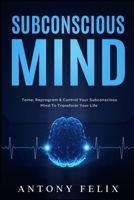 Subconscious Mind: Tame, Reprogram & Control Your Subconscious Mind To Transform Your Life (Emotional Mastery) 1093346469 Book Cover