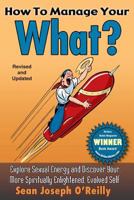 How to Manage Your What?: Explore Sexual Energy and Discover Your More Spiritually Enlightened, Evolved Self 1973862816 Book Cover
