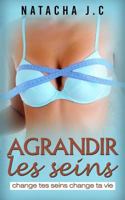 Agrandir Les Seins: Change Tes Seins Change Ta Vie 1544751311 Book Cover