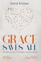 Grace Saves All: The Necessity of Christian Universalism 1532650884 Book Cover