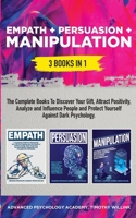 Empath + Persuasion + Manipulation: 3 Books in 1: A Complete Bundle to Discover Your Gift, Attract Positivity, Analyze and Influence People and Protect Yourself Against Dark Psychology 1646156226 Book Cover