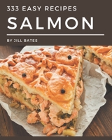 333 Easy Salmon Recipes: Easy Salmon Cookbook - All The Best Recipes You Need are Here! B08P2CFZX1 Book Cover