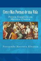 Cien y Mas Poemas de una Vida: Poes�a Espa�ola en M�trica Cl�sica 1519360991 Book Cover