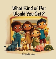 What Kind of Pet Would You Get?: A Fun and Imaginative Children's Picture Book About Choosing the Perfect Pet B0GHRTBV8K Book Cover