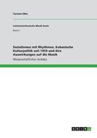 Sozialismus mit Rhythmus. Kubanische Kulturpolitik seit 1959 und ihre Auswirkungen auf die Musik 366858236X Book Cover