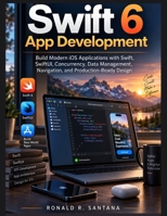 Swift 6 App Development: Build Modern iOS Applications with Swift, SwiftUI, Concurrency, Data Management, Navigation, and Production-Ready Design (Applied Technology & Engineering Library) B0HKJM5B29 Book Cover