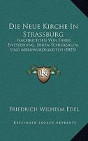 Die Neue Kirche In Strassburg: Nachrichten Von Ihrer Entstehung, Ihren Schicksalen, Und Merkwurdigkeiten (1825) 1166712753 Book Cover