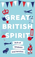 Great British Spirit: Acts of Kindness and Heroism 1789463874 Book Cover