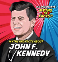 Myths and Facts about John F. Kennedy (U.S. Presidents: Myths or Facts?) 1499444117 Book Cover
