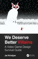 We Deserve Better Villains: A Video Game Design Survival Guide 0367184796 Book Cover