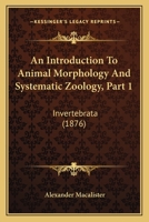 An Introduction To Animal Morphology And Systematic Zoology, Part 1: Invertebrata 116648615X Book Cover