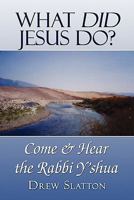 What Did Jesus Do?: Come & Hear the Rabbi Y’shua 1604742747 Book Cover