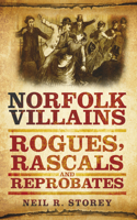 Norfolk Villains: Rogues, Rascals  Reprobates 0752460013 Book Cover
