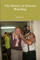 The History of Arizona Wrestling 1312988061 Book Cover