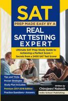 SAT Prep Made Easy by a Real SAT Testing Expert: Ultimate SAT Prep Study Guide to Achieving a Perfect Score - Premium 2018 Edition (Secrets, Tips & Tricks and Proven Strategies All Included) 1978032579 Book Cover