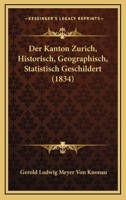 Der Kanton Zürich Historisch, Geographisch, Statistisch Geschildert: Beschrebung Aller In Demselben Besindlichen Berge ...... 0270821384 Book Cover