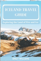 Iceland Travel Guide: Exploring the Land of Fire and Ice B0BVT3J6M7 Book Cover