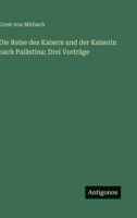Die Reise des Kaisers und der Kaiserin nach Palästina: Drei Vorträge 3563406804 Book Cover