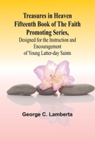 Treasures in Heaven Fifteenth Book of the Faith Promoting Series, Designed for the Instruction and Encouragement of Young Latter-day Saints 9361476130 Book Cover