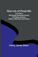 Marvels of Pond-life; Or, A Year's Microscopic Recreations Among the Polyps, Infusoria, Rotifers, Water-bears and Polyzoa 9356909318 Book Cover