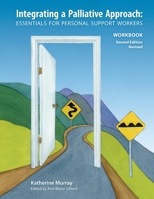 Integrating a Palliative Approach Workbook 2nd Edition: Essentials For Personal Support workers 1926923170 Book Cover