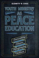 Youth Ministry as Peace Education: Overcoming Silence, Transforming Violence 1506469450 Book Cover