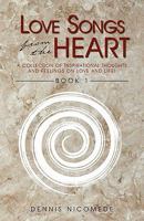 Love Songs from the Heart - Book 1: A Collection of Inspirational Thoughts and Feelings on Love and Life! 1440101558 Book Cover