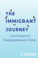 The Immigrant Journey: Lyrical Insights for Navigating Between Worlds B0GLHWYD9D Book Cover
