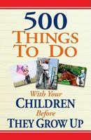 500 Things to Do With Your Children Before They Grow Up 1605534811 Book Cover