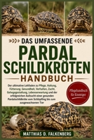 DAS UMFASSENDE PARDALSCHILDKRÖTEN-HANDBUCH: Der ultimative Leitfaden zu Pflege, Haltung, Fütterung, Gesundheit, Verhalten, Zucht, Gehegegestaltung, ... gesunden Pardalschildkröte (German Edition) B0H74NSDYQ Book Cover