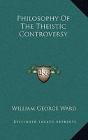 Philosophy of the Theistic Controversy 1425498027 Book Cover