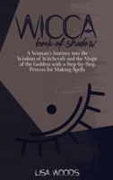 Wicca Book of Shadow: A Complete Guide on Traditions, Beliefs and Secrets About Plants, Oils and Herbs for Witchcraft Rituals, Spells and Magic 1801686076 Book Cover