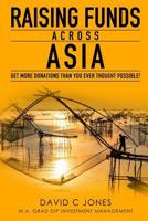 Raising Funds Across Asia: Get More Donations Than You ever Thought Possible! 150077846X Book Cover