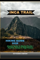 INCA TRAIL HIKING GUIDE 2026: Classic Route to Machu Picchu –Permits, Camps & High Passes B0GJLTPVLX Book Cover