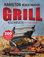 Hamilton Beach Indoor Grill Kochbuch für Einsteiger: 200 leckere und einzigartige BBQ-Rezepte für Anfänger, die zu Hause leckere Grillgerichte ... Unordnung, mehr Geschmack) 1804141410 Book Cover